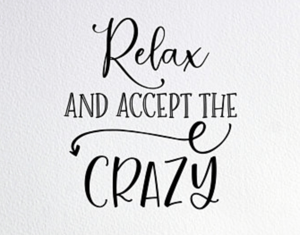 Relax & Accept the Crazy