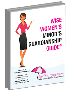 Wise Women's Minor's Guardianship Guide Wise Women's Minor's Guardianship Guide
